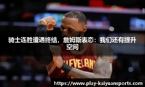 骑士连胜遭遇终结，詹姆斯表态：我们还有提升空间
