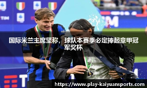 国际米兰主席坚称，球队本赛季必定捧起意甲冠军奖杯