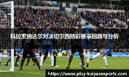 科拉索纳达尔对决切尔西精彩赛事回顾与分析