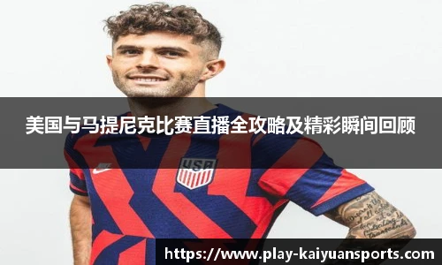 美国与马提尼克比赛直播全攻略及精彩瞬间回顾