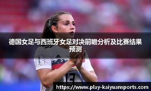 德国女足与西班牙女足对决前瞻分析及比赛结果预测