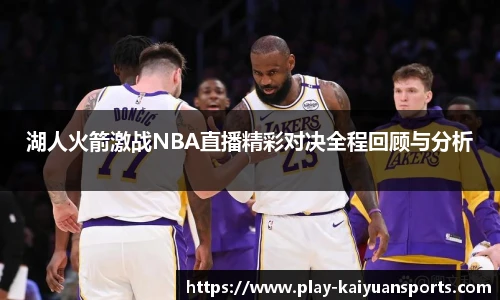 湖人火箭激战NBA直播精彩对决全程回顾与分析
