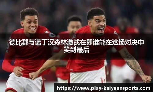 德比郡与诺丁汉森林激战在即谁能在这场对决中笑到最后